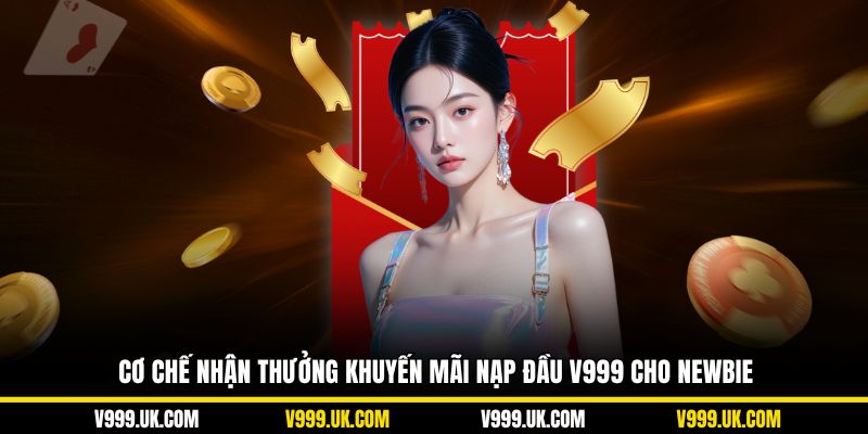 Cơ chế nhận thưởng khuyến mãi nạp đầu V999 cho newbie