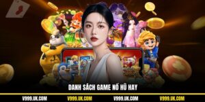 Danh Sách Game Nổ Hũ Hay Tại Hệ Thống Nhà Cái V999