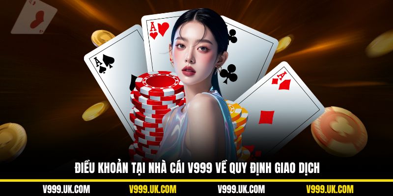 Điều khoản tại nhà cái V999 về quy định giao dịch