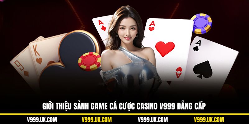Giới thiệu sảnh game cá cược casino V999 đẳng cấp và nổi bật