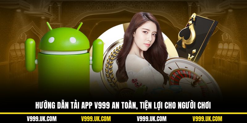 Hướng dẫn tải app V999 an toàn, tiện lợi cho người chơi