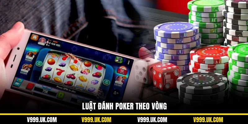 Luật đánh poker theo vòng