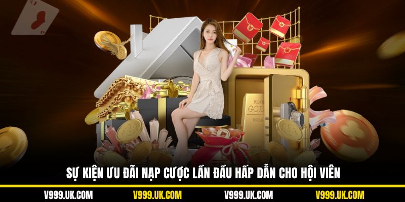 Sự kiện ưu đãi nạp cược lần đầu hấp dẫn cho hội viên