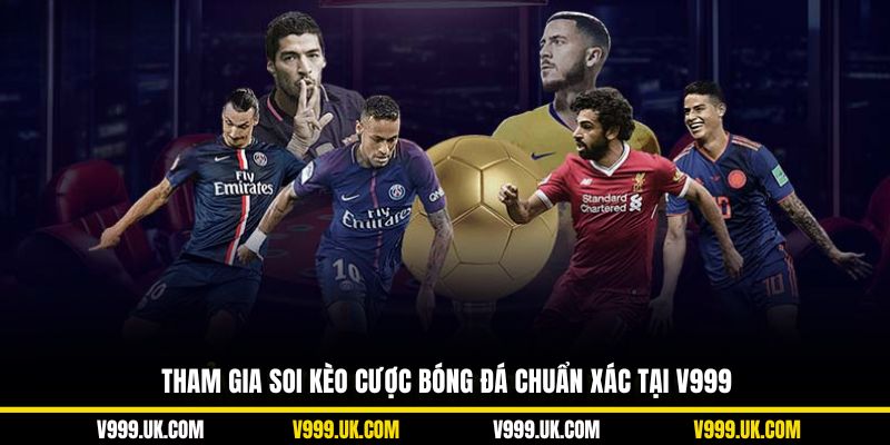 Tham gia soi kèo cược bóng đá chuẩn xác tại V999