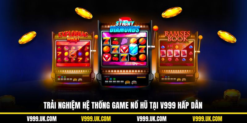 Trải nghiệm hệ thống game nổ hũ tại V999 hấp dẫn và nổi tiếng