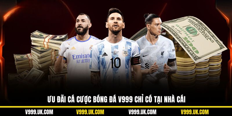 Ưu đãi cá cược bóng đá V999 chỉ có tại nhà cái