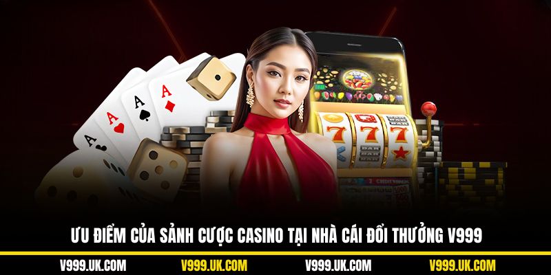 Ưu điểm của sảnh cược casino tại nhà cái đổi thưởng V999