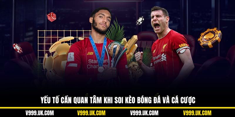 Yếu tố cần quan tâm khi soi kèo bóng đá và cá cược